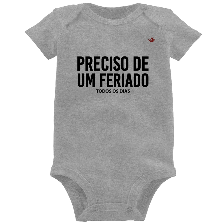 Body Bebê Preciso de um feriado... todos os dias - Cinza