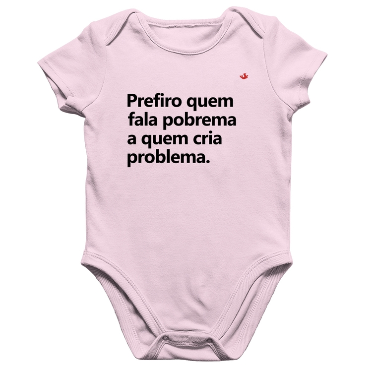 Body Bebê Algodão Prefiro quem fala pobrema a quem cria problema - Rosa Bebê