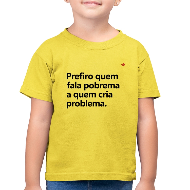 Camiseta Algodão Infantil Prefiro quem fala pobrema a quem cria problema - Amarelo Canário
