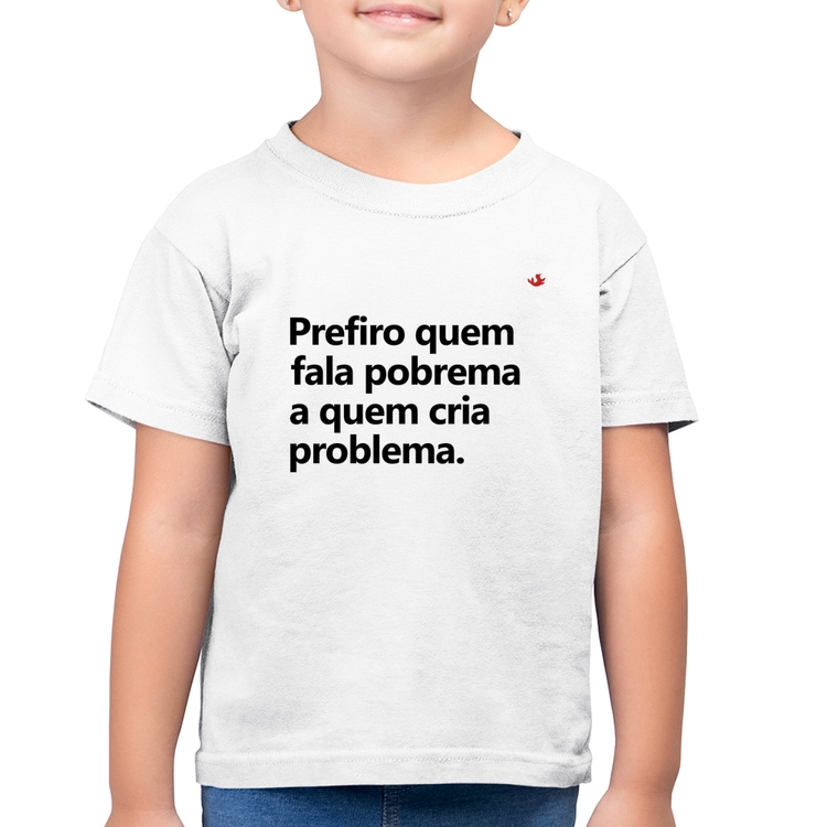 Camiseta Algodão Infantil Prefiro quem fala pobrema a quem cria problema - Branca