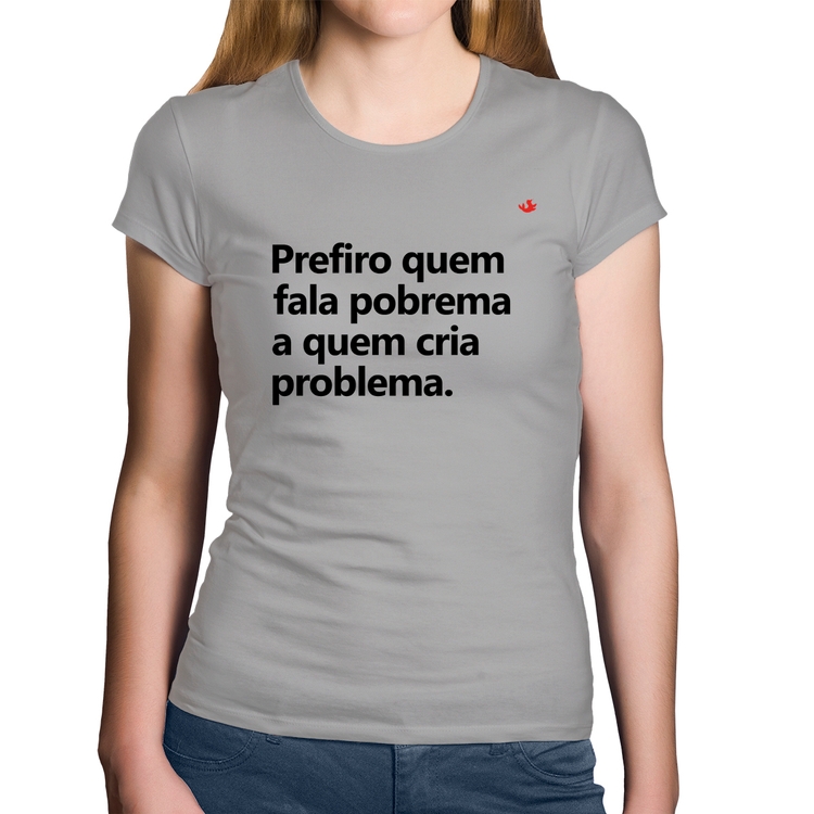 Baby Look Algodão Prefiro quem fala pobrema a quem cria problema - Cinza