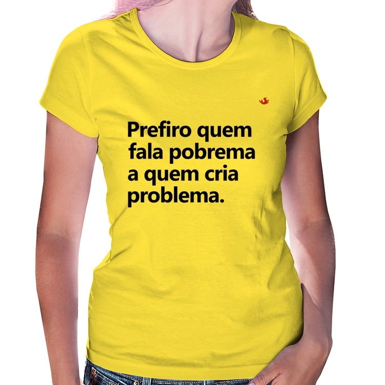 Baby Look Prefiro quem fala pobrema a quem cria problema - Amarela