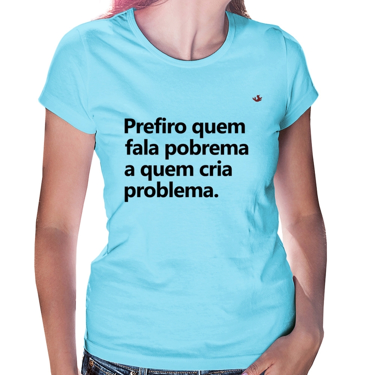 Baby Look Prefiro quem fala pobrema a quem cria problema - Azul Bebê