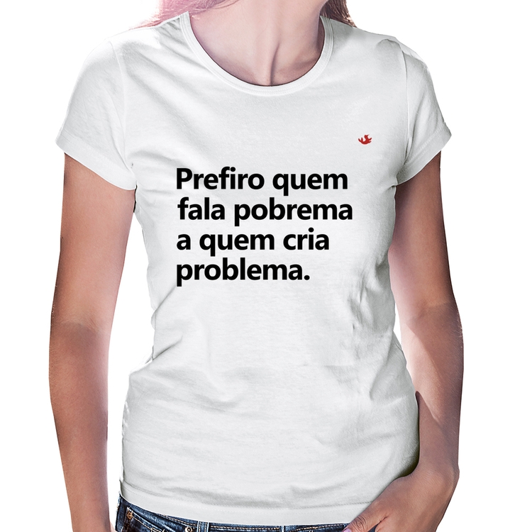 Baby Look Prefiro quem fala pobrema a quem cria problema