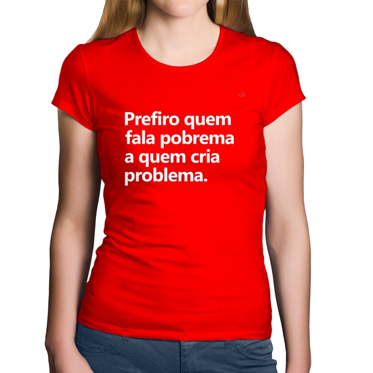 Baby Look Algodão Prefiro quem fala pobrema a quem cria problema - Vermelha