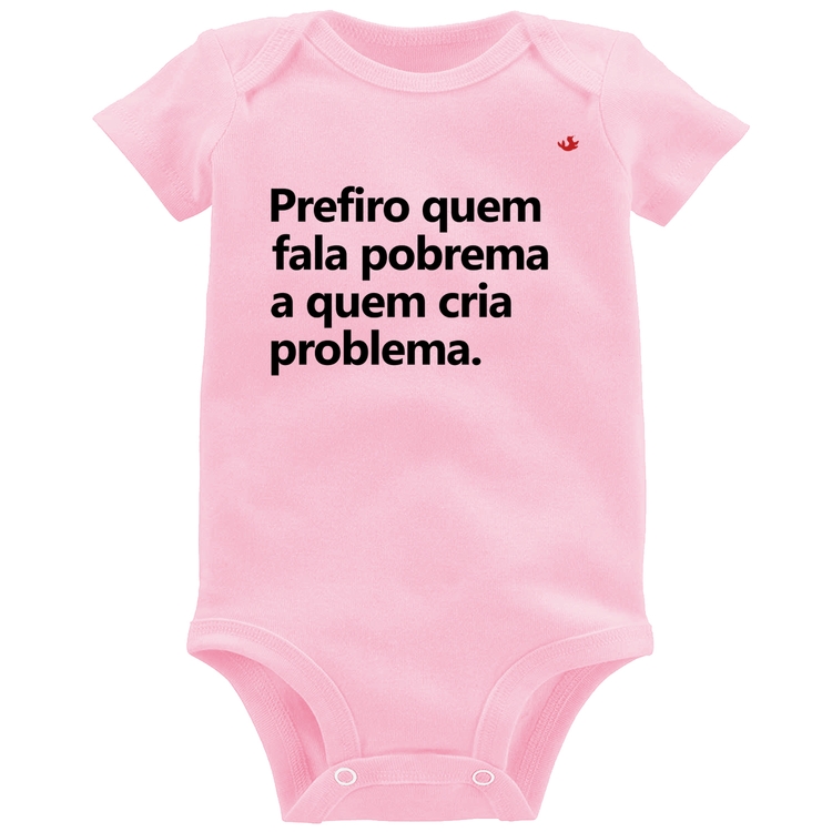 Body Bebê Prefiro quem fala pobrema a quem cria problema - Rosa Bebê