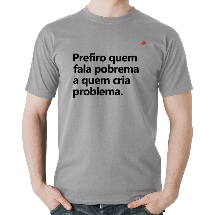 Camiseta Algodão Prefiro quem fala pobrema a quem cria problema - Cinza