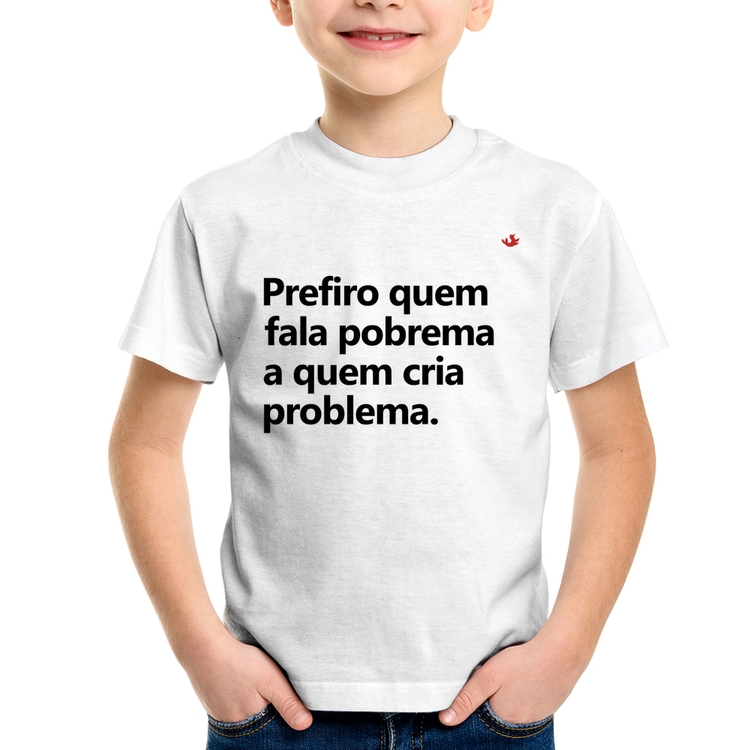 Camiseta Infantil Prefiro quem fala pobrema a quem cria problema