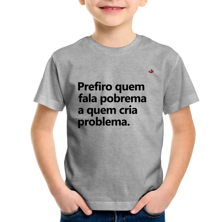 Camiseta Infantil Prefiro quem fala pobrema a quem cria problema - Cinza