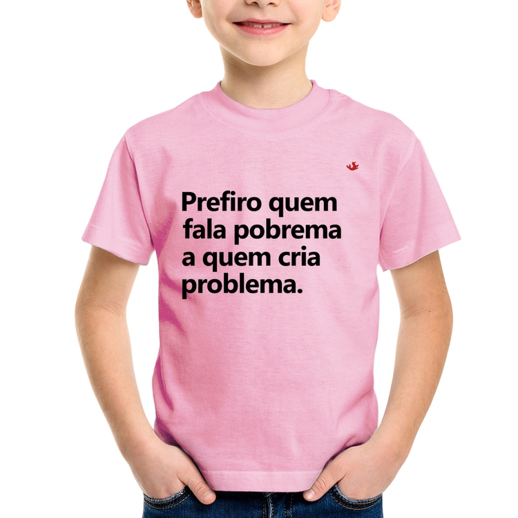 Camiseta Infantil Prefiro quem fala pobrema a quem cria problema - Rosa Bebê