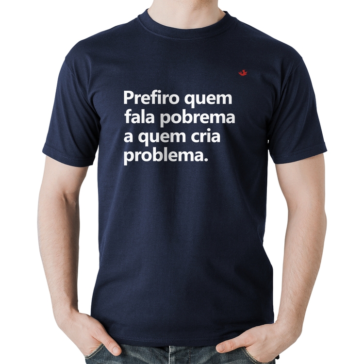 Camiseta Algodão Prefiro quem fala pobrema a quem cria problema - Marinho