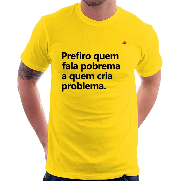 Camiseta Prefiro quem fala pobrema a quem cria problema - Amarela