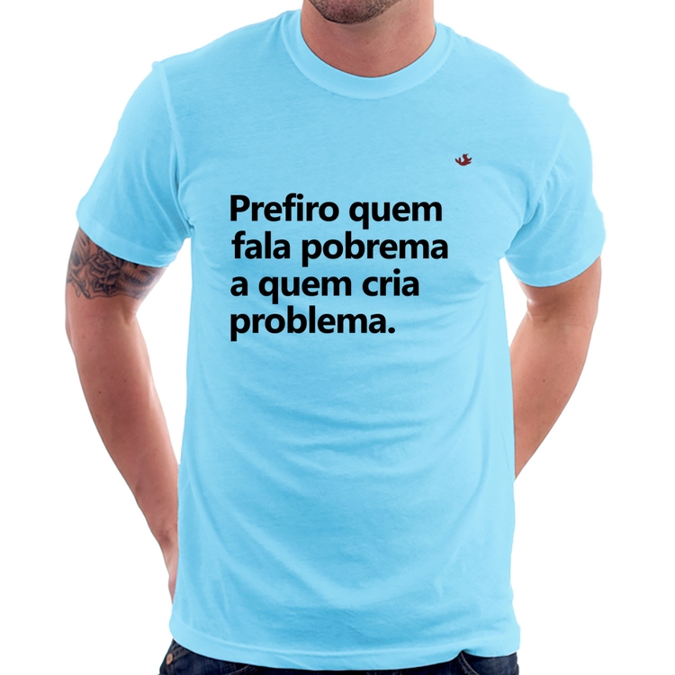 Camiseta Prefiro quem fala pobrema a quem cria problema - Azul Bebê