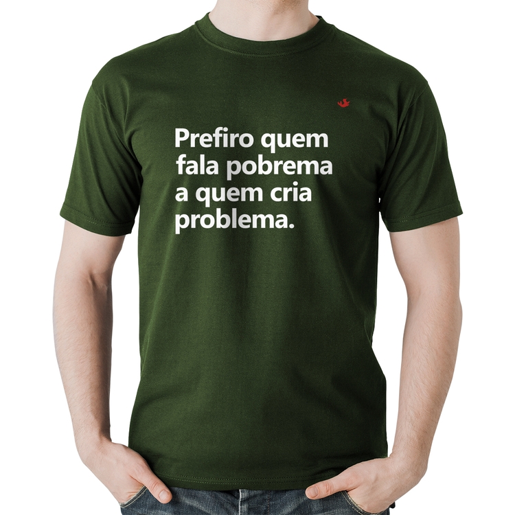 Camiseta Algodão Prefiro quem fala pobrema a quem cria problema - Musgo