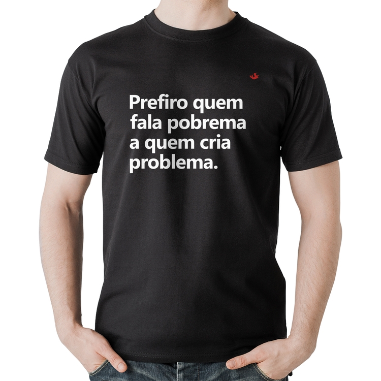 Camiseta Algodão Prefiro quem fala pobrema a quem cria problema