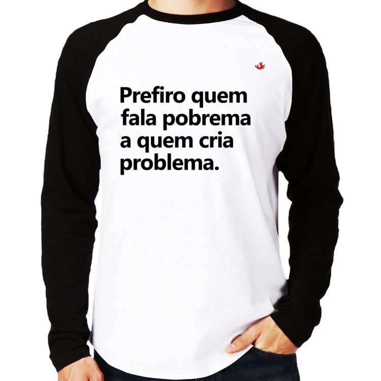 Camiseta Raglan Prefiro quem fala pobrema a quem cria problema Manga Longa