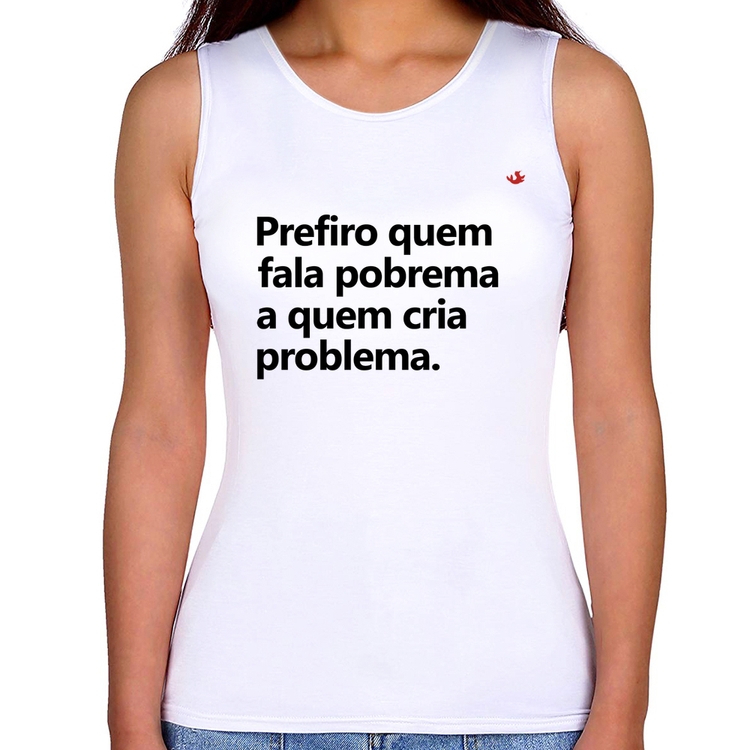 Regata Feminina Prefiro quem fala pobrema a quem cria problema