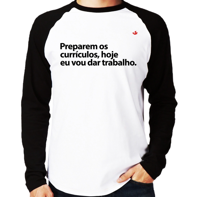 Camiseta Raglan Preparem os currículos, hoje eu vou dar trabalho Manga Longa