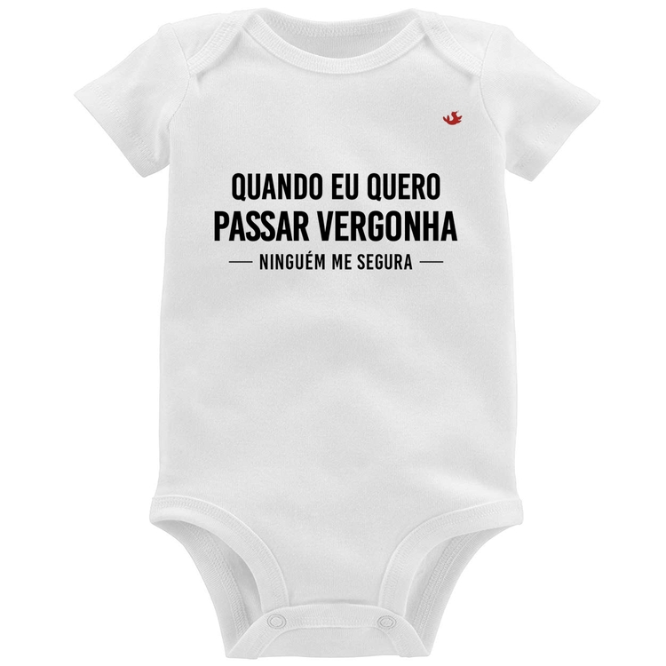 Body Bebê Quando eu quero passar vergonha ninguém me segura