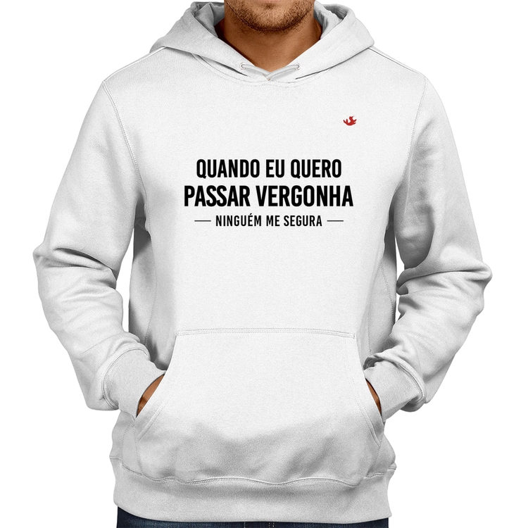 Moletom Quando eu quero passar vergonha ninguém me segura - Branco