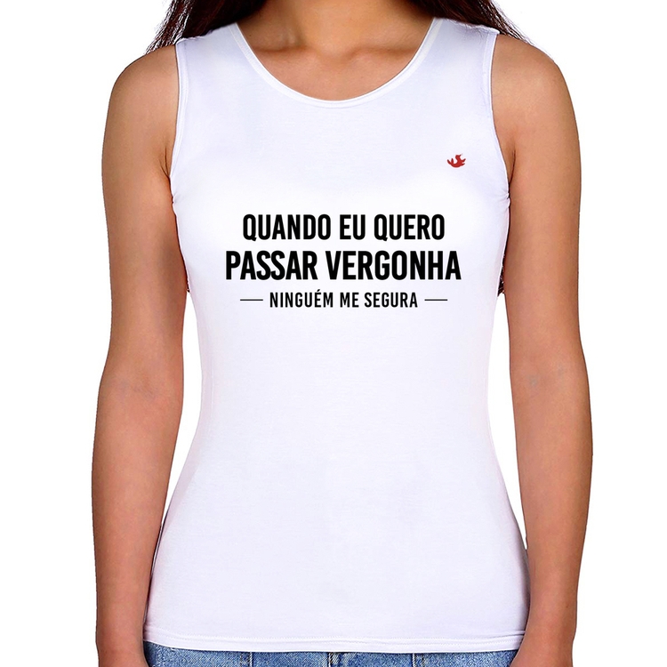 Regata Feminina Quando eu quero passar vergonha ninguém me segura