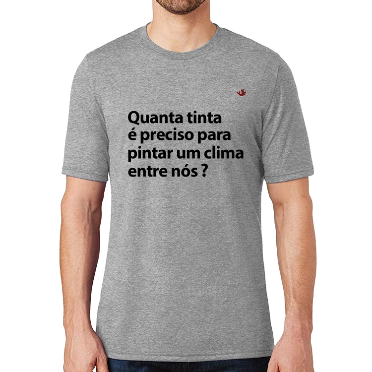 Camiseta Quanta tinta é preciso para pintar um clima entre nós? - Cinza