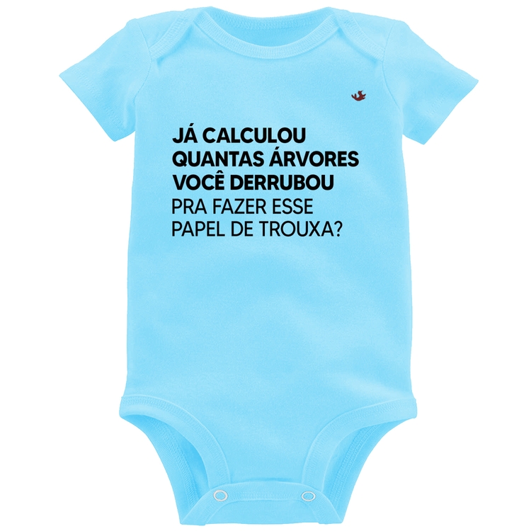 Body Bebê Quantas árvores você derrubou pra fazer esse papel de trouxa? - Azul Bebê