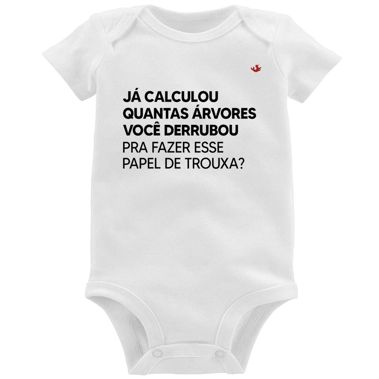 Body Bebê Quantas árvores você derrubou pra fazer esse papel de trouxa?