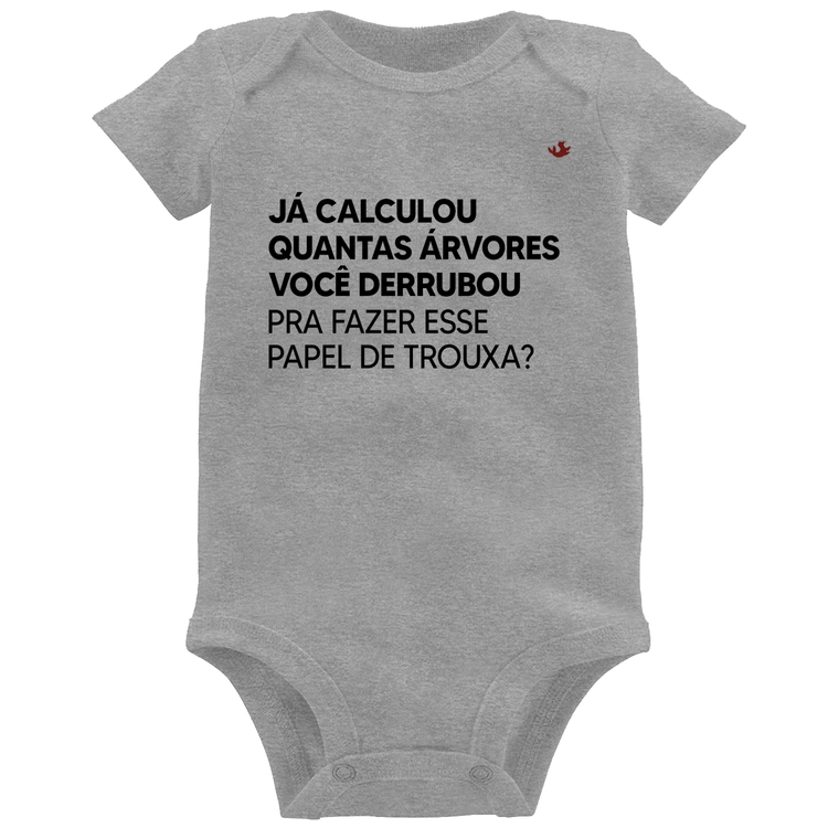 Body Bebê Quantas árvores você derrubou pra fazer esse papel de trouxa? - Cinza