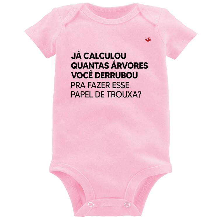 Body Bebê Quantas árvores você derrubou pra fazer esse papel de trouxa? - Rosa Bebê