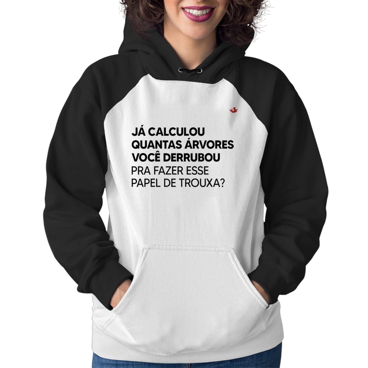 Moletom Feminino Quantas árvores você derrubou pra fazer esse papel de trouxa?