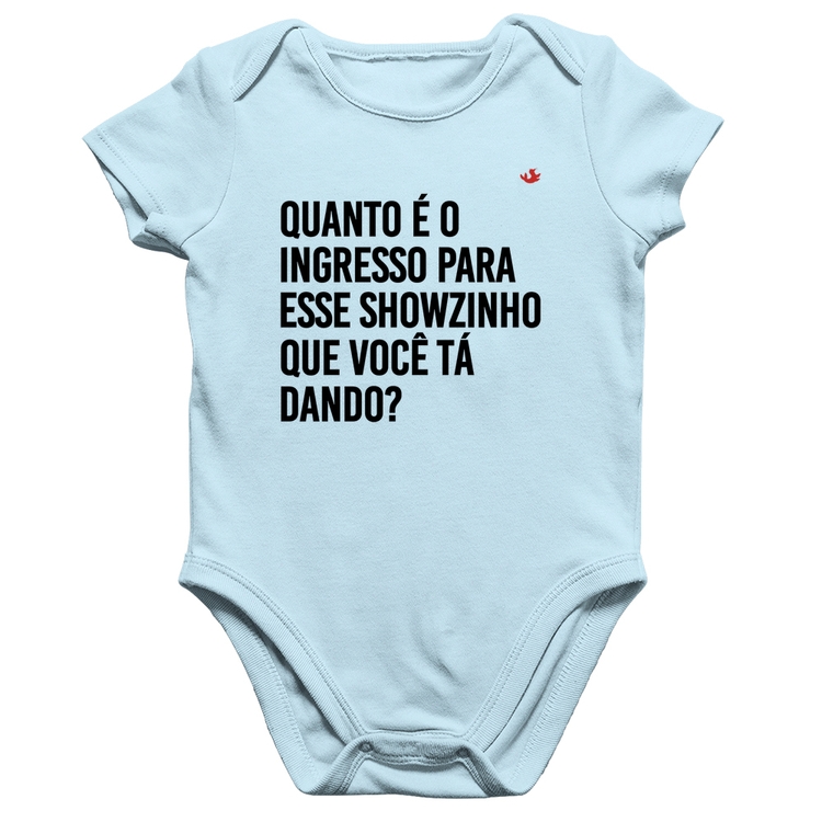 Body Bebê Algodão Quanto é o ingresso para esse showzinho que você tá dando? - Azul Bebê