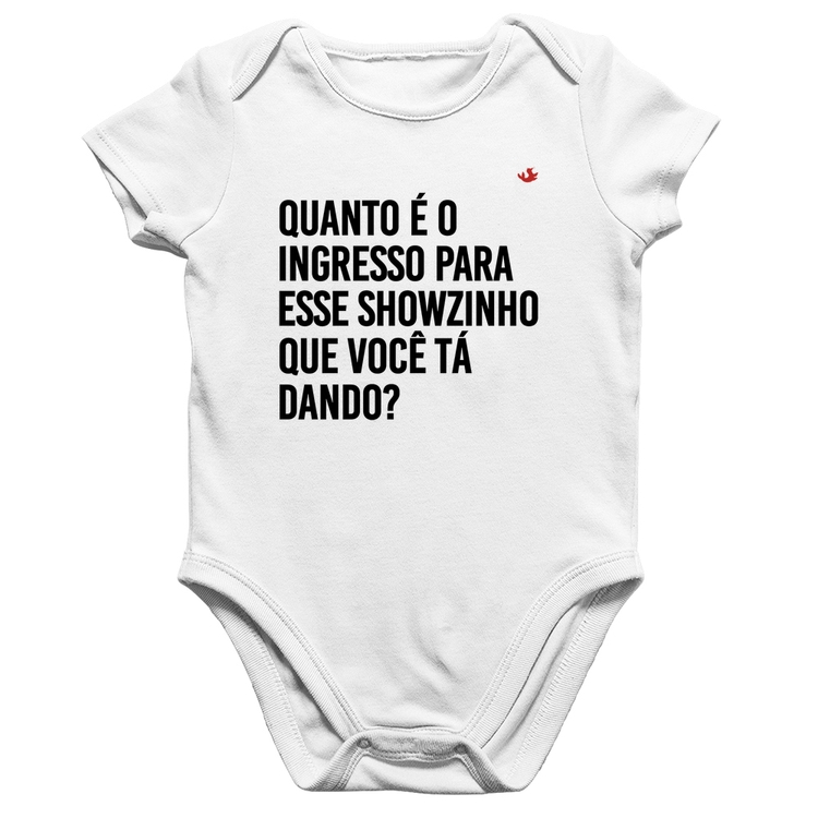Body Bebê Algodão Quanto é o ingresso para esse showzinho que você tá dando? - Branco