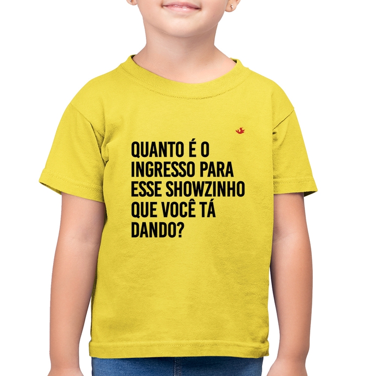 Camiseta Algodão Infantil Quanto é o ingresso para esse showzinho que você tá dando? - Amarelo Canário