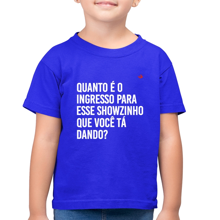 Camiseta Algodão Infantil Quanto é o ingresso para esse showzinho que você tá dando? - Azul Royal