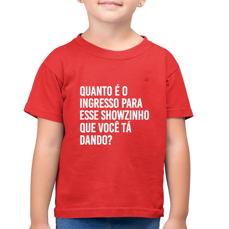 Camiseta Algodão Infantil Quanto é o ingresso para esse showzinho que você tá dando? - Vermelha