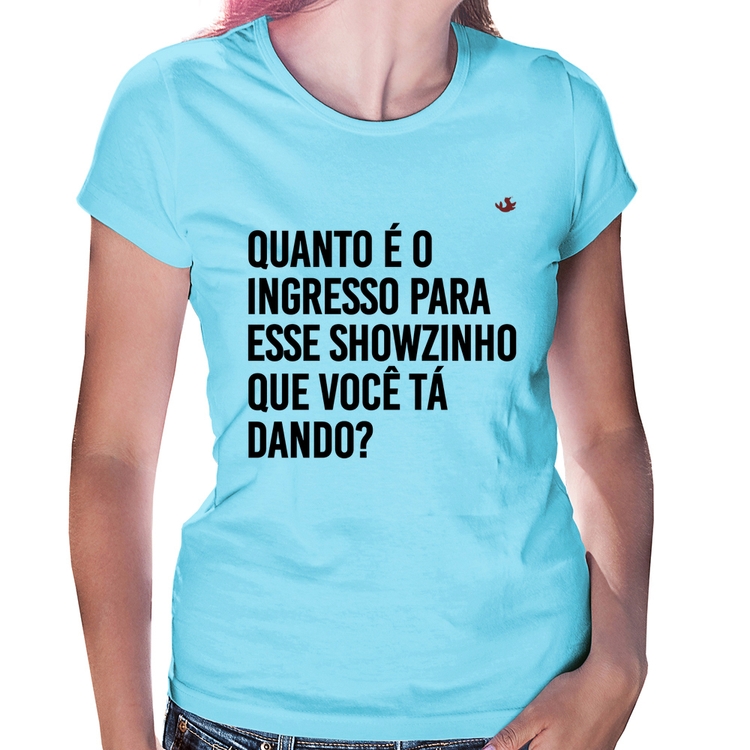 Baby Look Quanto é o ingresso para esse showzinho que você tá dando? - Azul Bebê