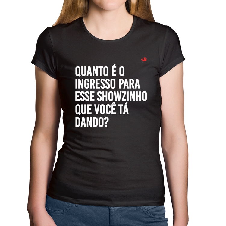 Baby Look Algodão Quanto é o ingresso para esse showzinho que você tá dando?