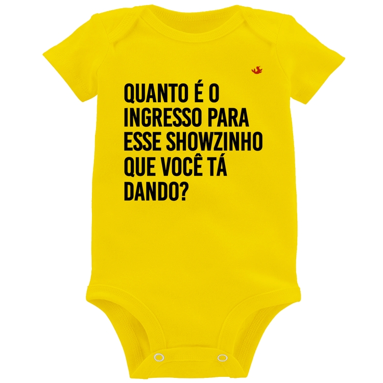Body Bebê Quanto é o ingresso para esse showzinho que você tá dando? - Amarelo