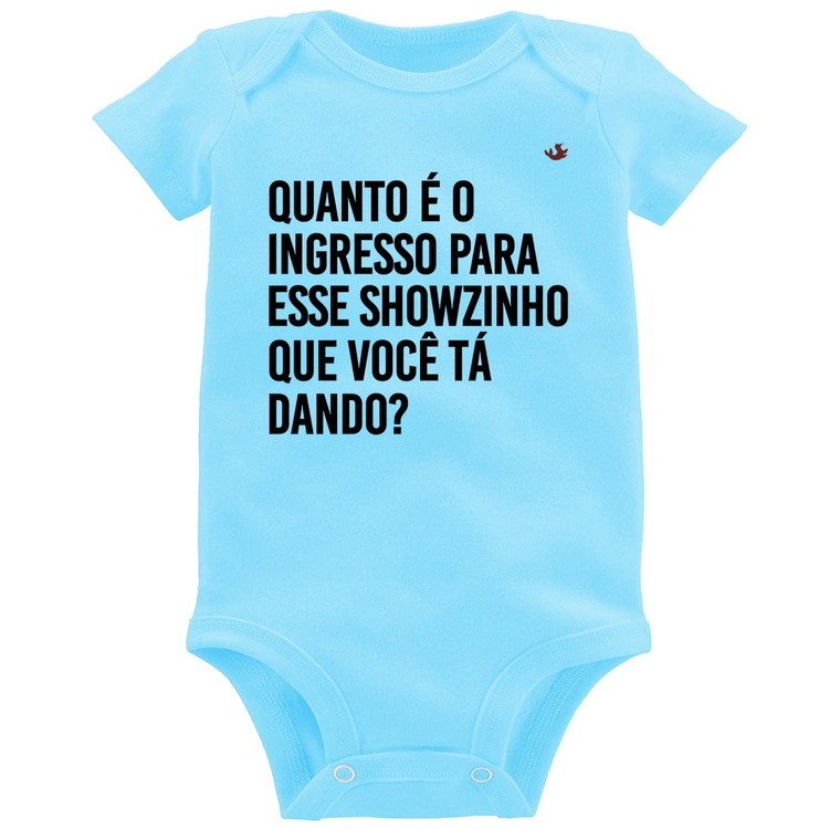 Body Bebê Quanto é o ingresso para esse showzinho que você tá dando? - Azul Bebê