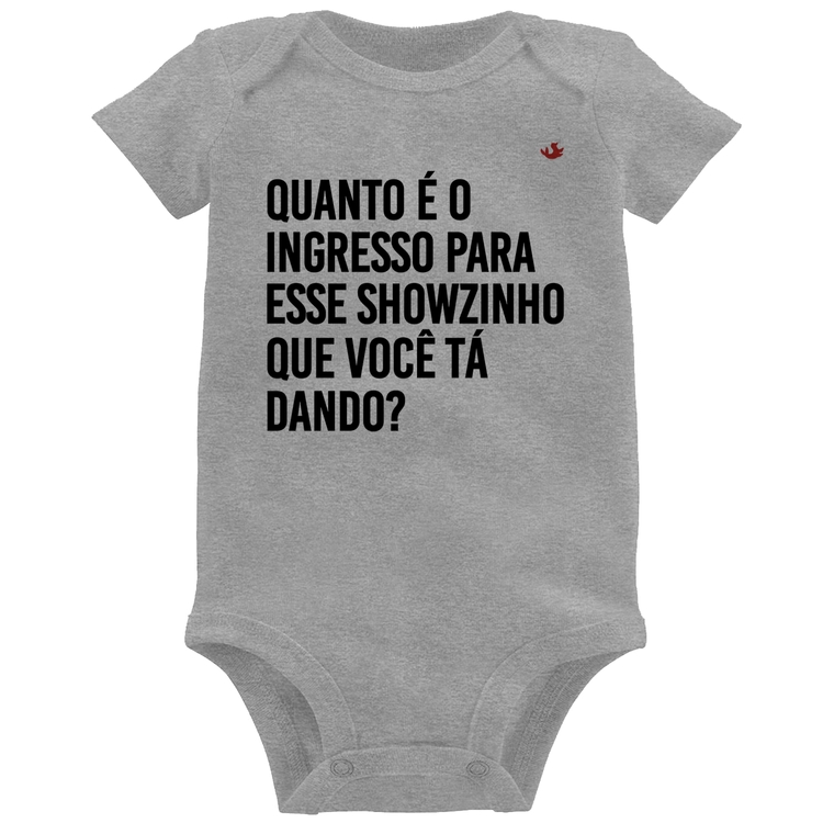 Body Bebê Quanto é o ingresso para esse showzinho que você tá dando? - Cinza