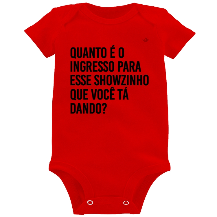 Body Bebê Quanto é o ingresso para esse showzinho que você tá dando? - Vermelho