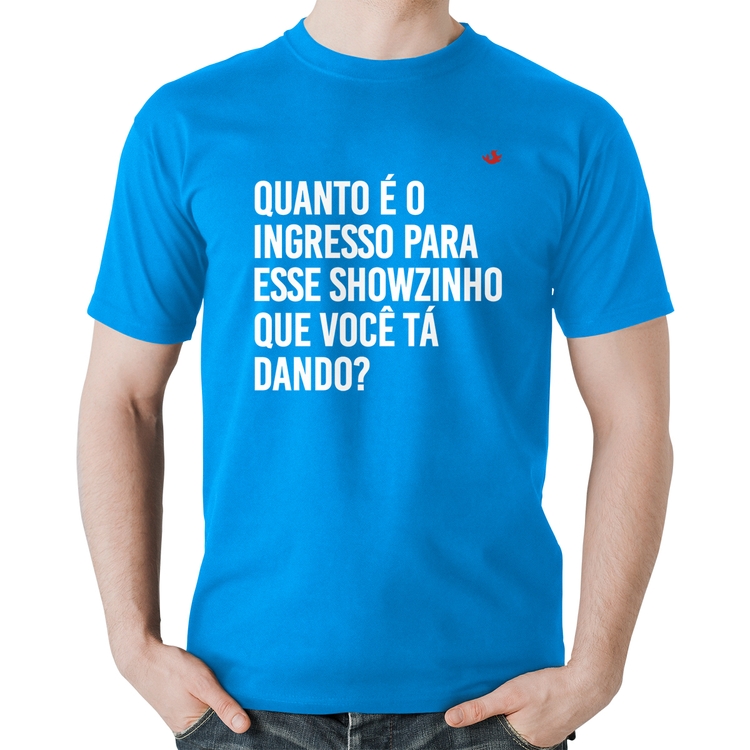 Camiseta Algodão Quanto é o ingresso para esse showzinho que você tá dando? - Azul