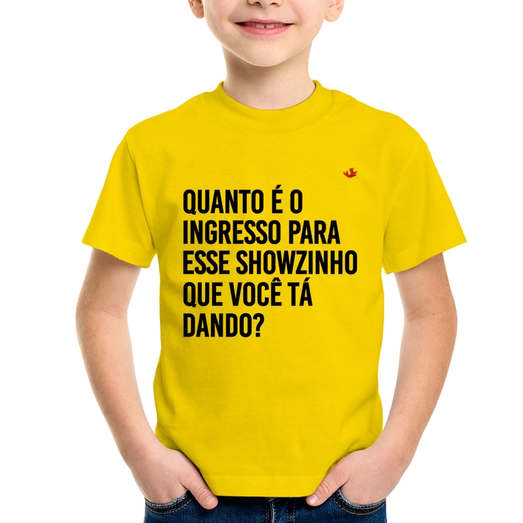 Camiseta Infantil Quanto é o ingresso para esse showzinho que você tá dando? - Amarela