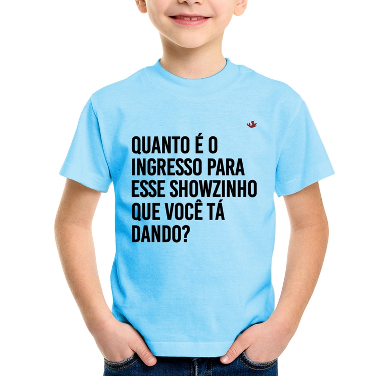 Camiseta Infantil Quanto é o ingresso para esse showzinho que você tá dando? - Azul Bebê