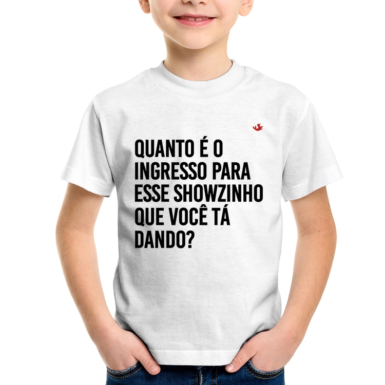 Camiseta Infantil Quanto é o ingresso para esse showzinho que você tá dando?