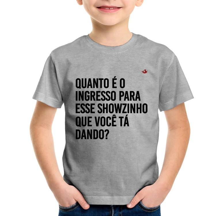 Camiseta Infantil Quanto é o ingresso para esse showzinho que você tá dando? - Cinza