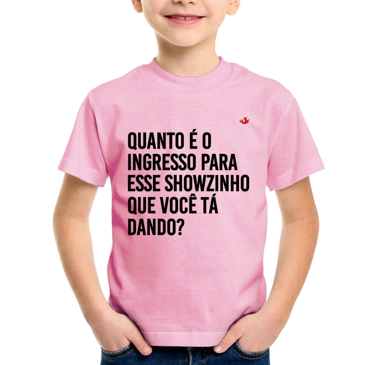 Camiseta Infantil Quanto é o ingresso para esse showzinho que você tá dando? - Rosa Bebê