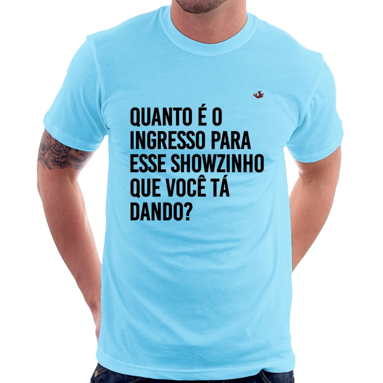 Camiseta Quanto é o ingresso para esse showzinho que você tá dando? - Azul Bebê