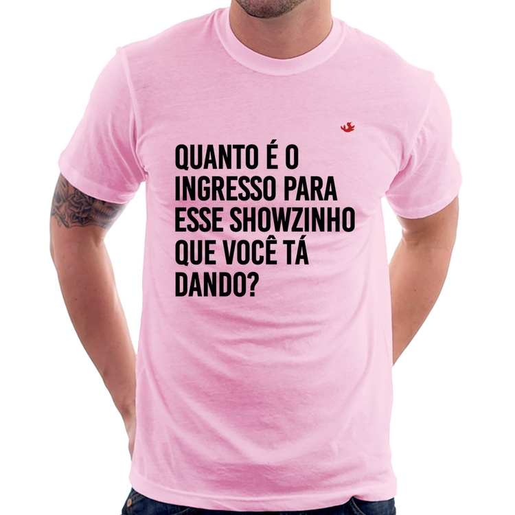 Camiseta Quanto é o ingresso para esse showzinho que você tá dando? - Rosa Bebê